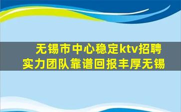 无锡市中心稳定ktv招聘实力团队靠谱回报丰厚无锡